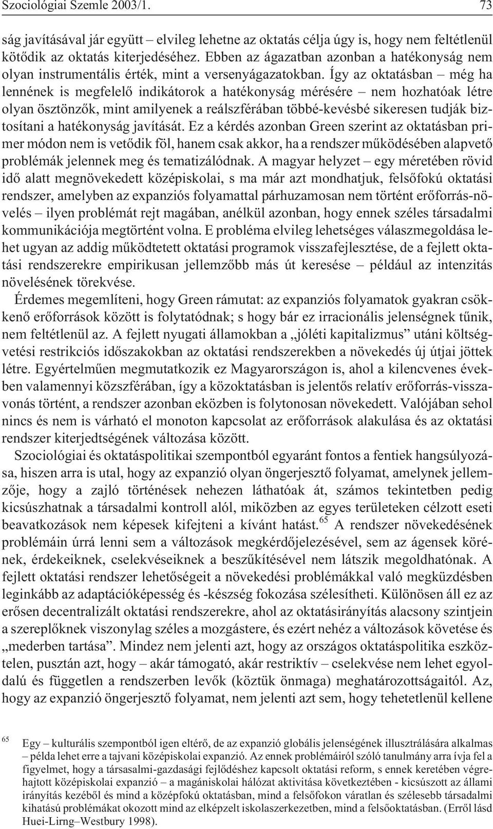 Így az oktatásban még ha lennének is megfelelõ indikátorok a hatékonyság mérésére nem hozhatóak létre olyan ösztönzõk, mint amilyenek a reálszférában többé-kevésbé sikeresen tudják biztosítani a