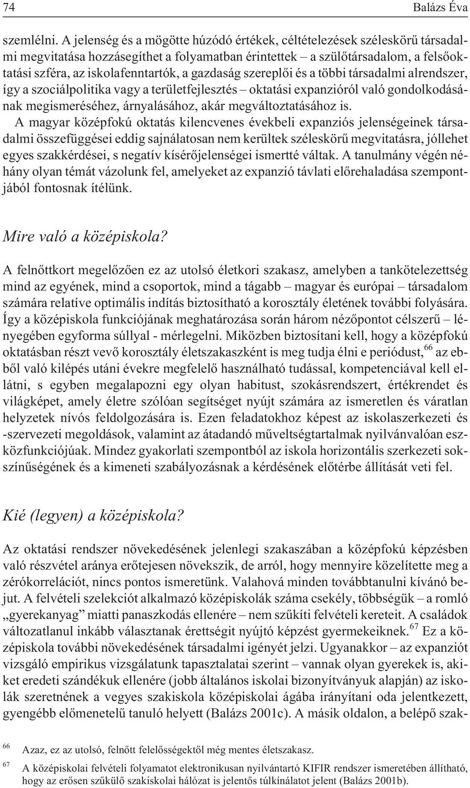 gazdaság szereplõi és a többi társadalmi alrendszer, így a szociálpolitika vagy a területfejlesztés oktatási expanzióról való gondolkodásának megismeréséhez, árnyalásához, akár megváltoztatásához is.