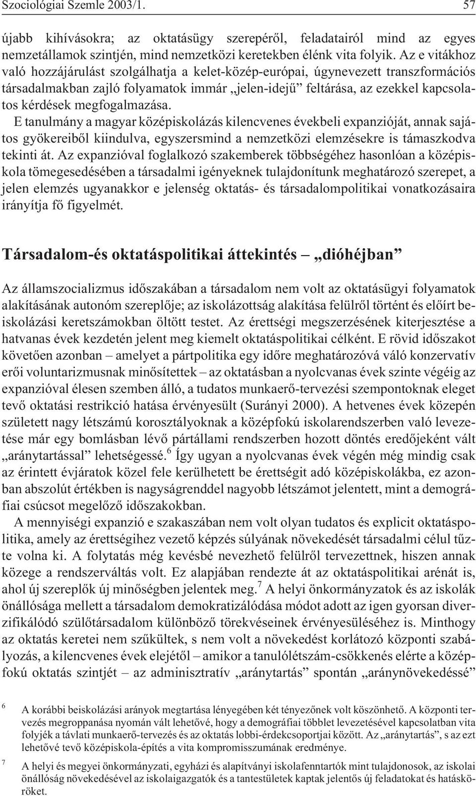 megfogalmazása. E tanulmány a magyar középiskolázás kilencvenes évekbeli expanzióját, annak sajátos gyökereibõl kiindulva, egyszersmind a nemzetközi elemzésekre is támaszkodva tekinti át.