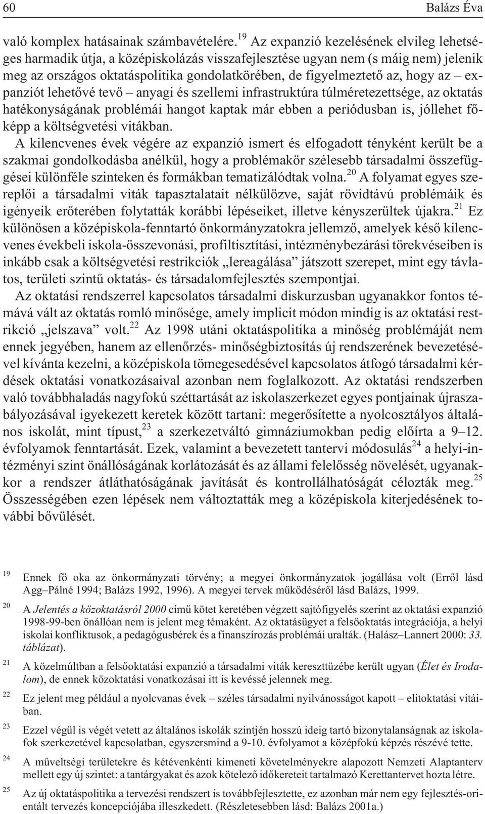 hogy az expanziót lehetõvé tevõ anyagi és szellemi infrastruktúra túlméretezettsége, az oktatás hatékonyságának problémái hangot kaptak már ebben a periódusban is, jóllehet fõképp a költségvetési