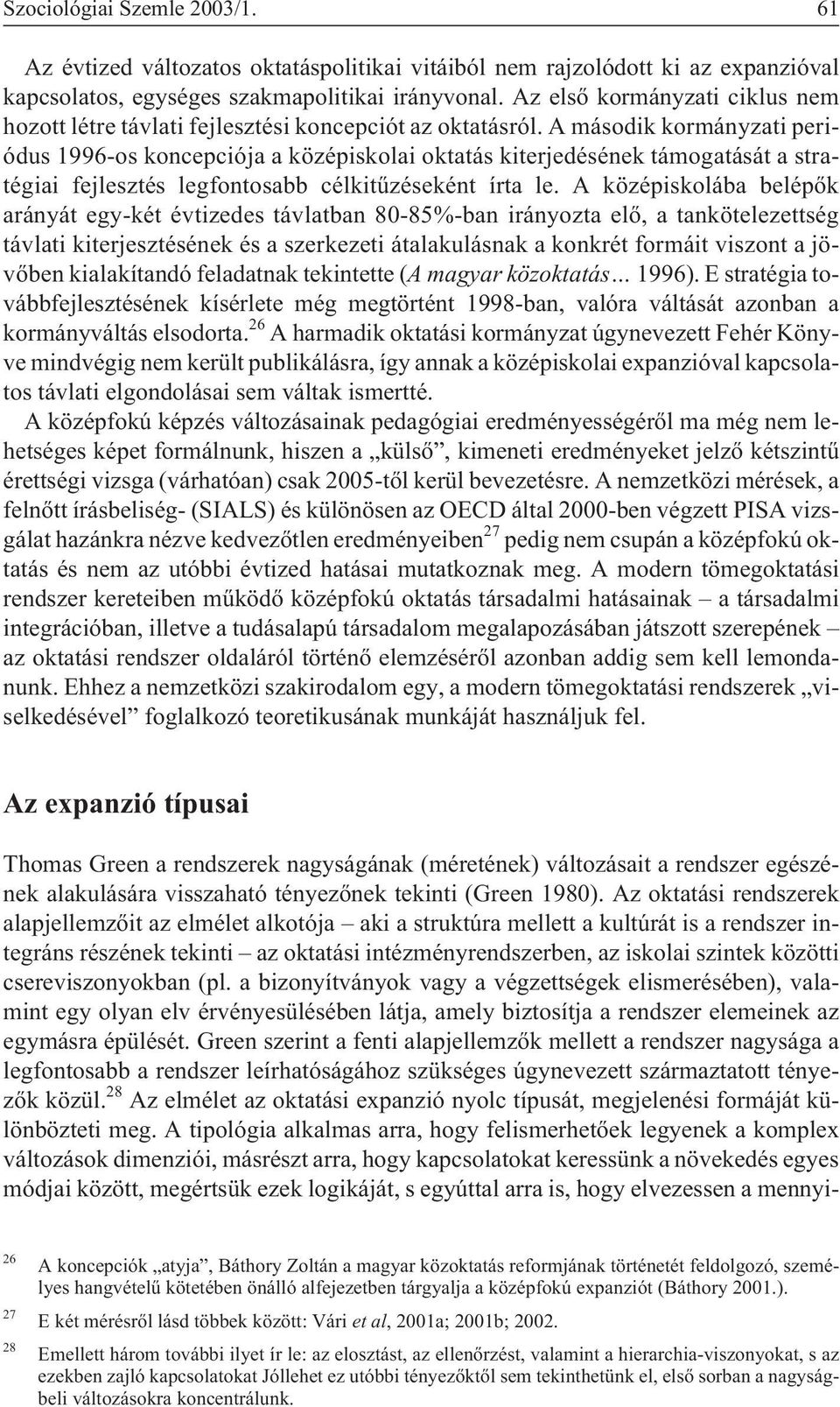 A második kormányzati periódus 1996-os koncepciója a középiskolai oktatás kiterjedésének támogatását a stratégiai fejlesztés legfontosabb célkitûzéseként írta le.