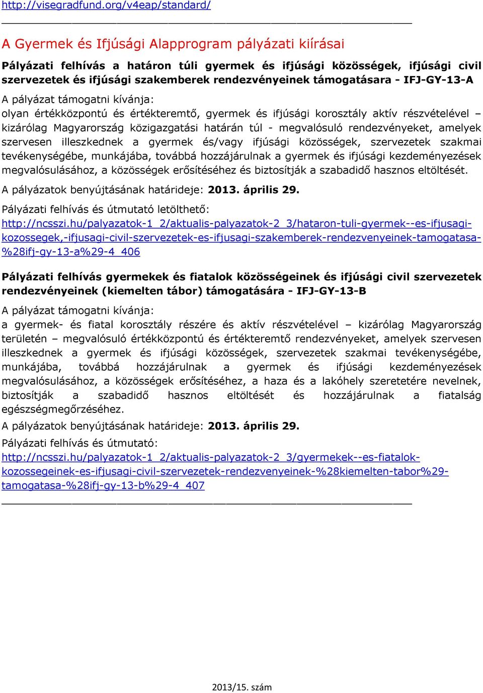 rendezvényeinek támogatásara - IFJ-GY-13-A A pályázat támogatni kívánja: olyan értékközpontú és értékteremtő, gyermek és ifjúsági korosztály aktív részvételével kizárólag Magyarország közigazgatási