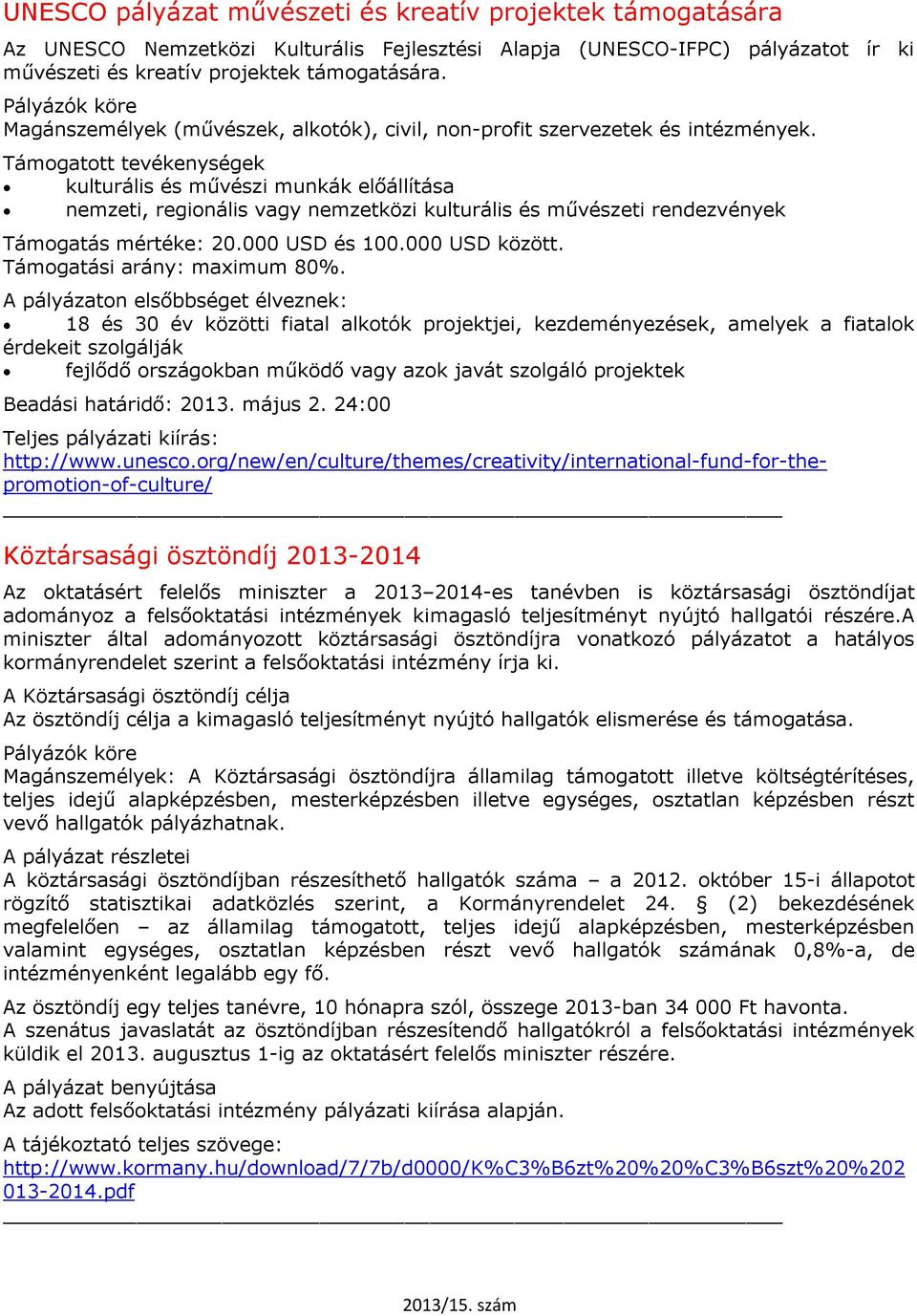 Támogatott tevékenységek kulturális és művészi munkák előállítása nemzeti, regionális vagy nemzetközi kulturális és művészeti rendezvények Támogatás mértéke: 20.000 USD és 100.000 USD között.