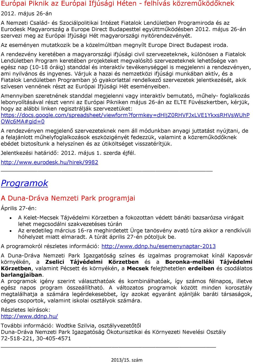 május 26-án szervezi meg az Európai Ifjúsági Hét magyarországi nyitórendezvényét. Az eseményen mutatkozik be a közelmúltban megnyílt Europe Direct Budapest iroda.