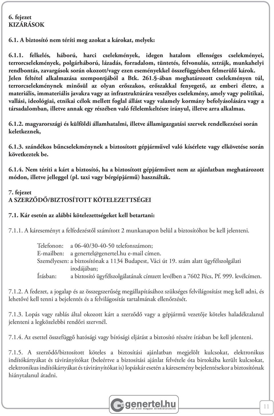 1. felkelés, háború, harci cselekmények, idegen hatalom ellenséges cselekményei, terrorcselekmények, polgárháború, lázadás, forradalom, tüntetés, felvonulás, sztrájk, munkahelyi rendbontás,