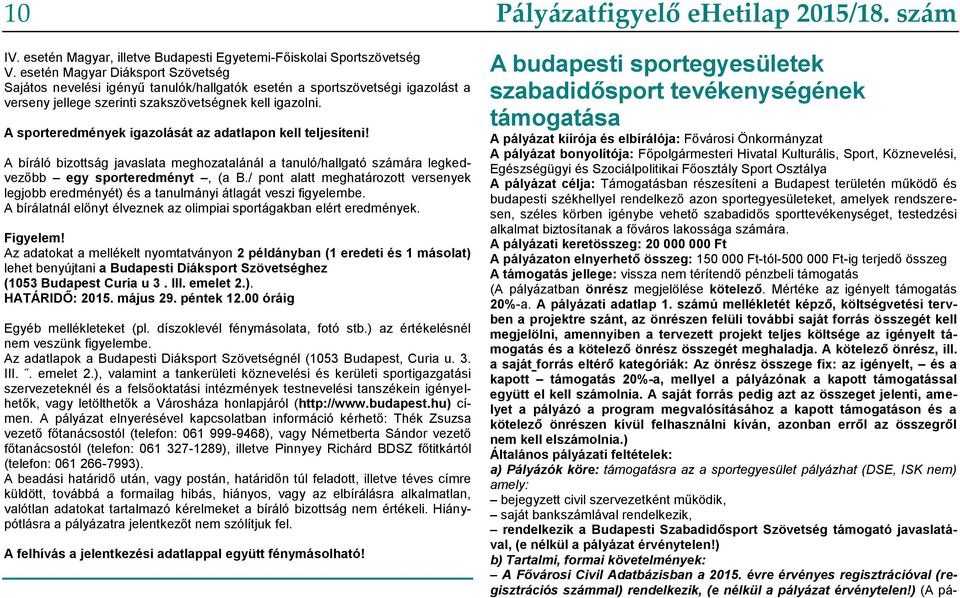 A sporteredmények igazolását az adatlapon kell teljesíteni! A bíráló bizottság javaslata meghozatalánál a tanuló/hallgató számára legkedvezőbb egy sporteredményt, (a B.