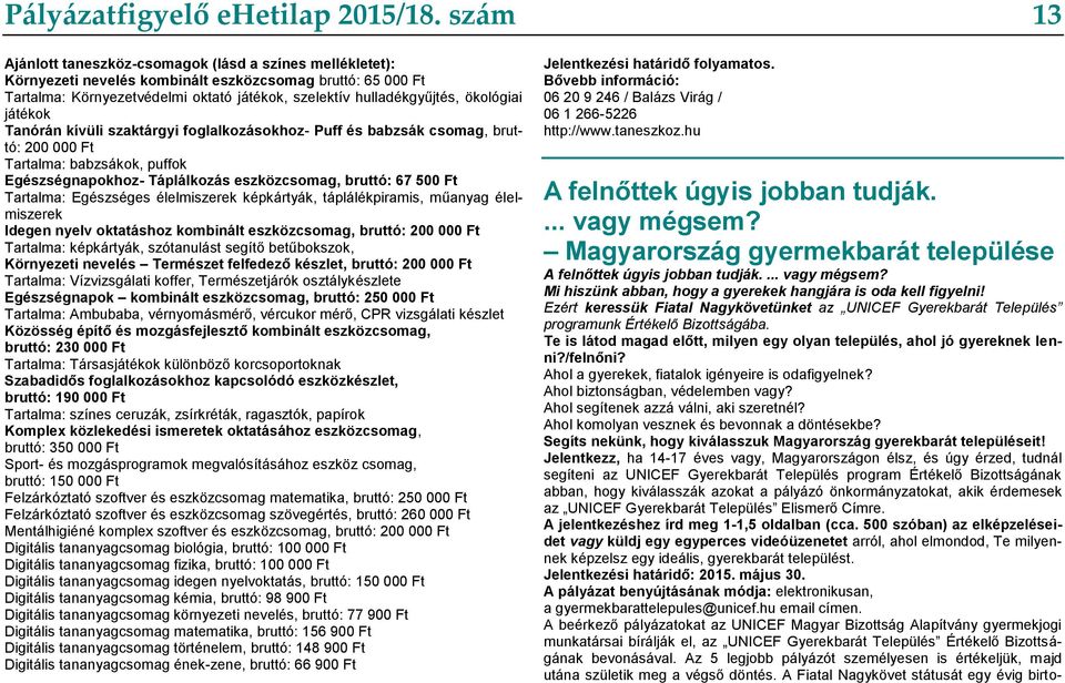 ökológiai játékok Tanórán kívüli szaktárgyi foglalkozásokhoz- Puff és babzsák csomag, bruttó: 200 000 Ft Tartalma: babzsákok, puffok Egészségnapokhoz- Táplálkozás eszközcsomag, bruttó: 67 500 Ft