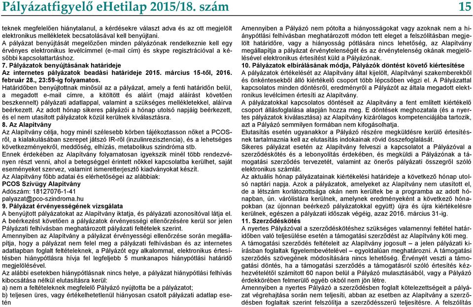 Pályázatok benyújtásának határideje Az internetes pályázatok beadási határideje 2015. március 15-től, 2016. február 28., 23:59-ig folyamatos.