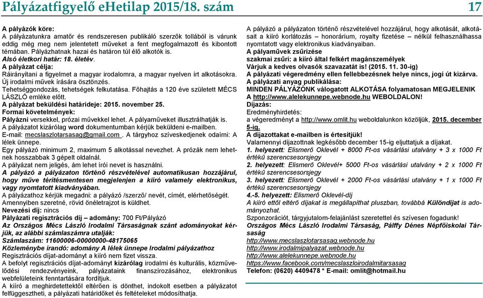 Pályázhatnak hazai és határon túl élő alkotók is. Alsó életkori határ: 18. életév. A pályázat célja: Ráirányítani a figyelmet a magyar irodalomra, a magyar nyelven írt alkotásokra.