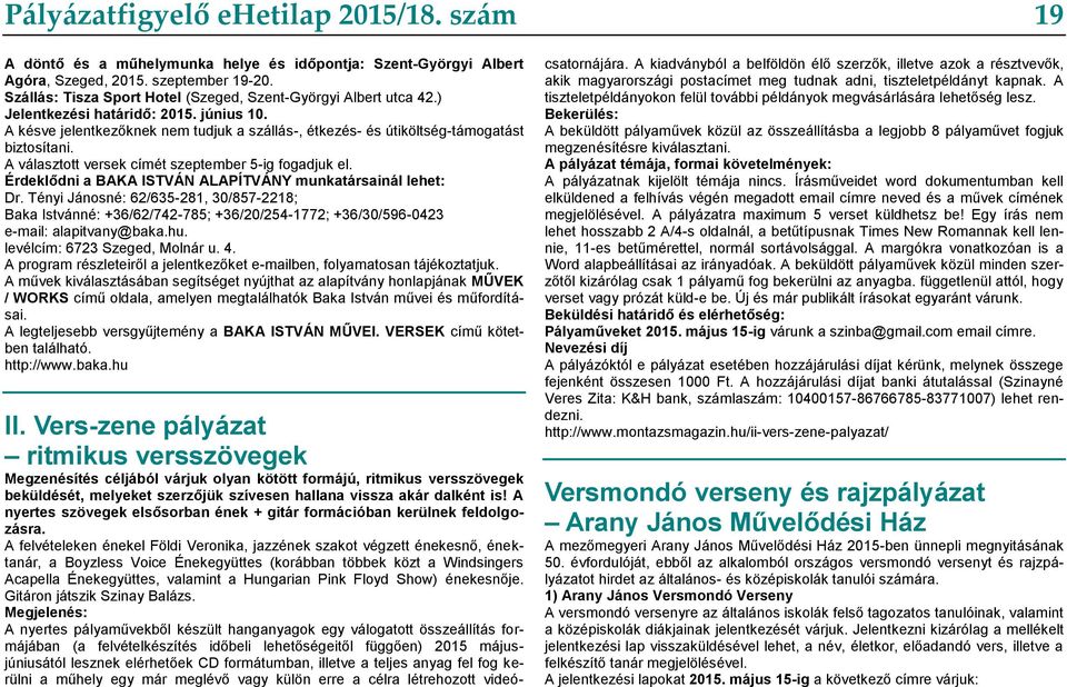 A választott versek címét szeptember 5-ig fogadjuk el. Érdeklődni a BAKA ISTVÁN ALAPÍTVÁNY munkatársainál lehet: Dr.