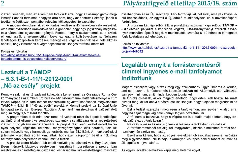Az elmúlt évtizedben uralkodóvá vált a gondolat, hogy egy jogszabály megalkotása társadalmi egyeztetést igényel. Fontos, hogy a szakemberek és a civilek elmondhassák a véleményüket.