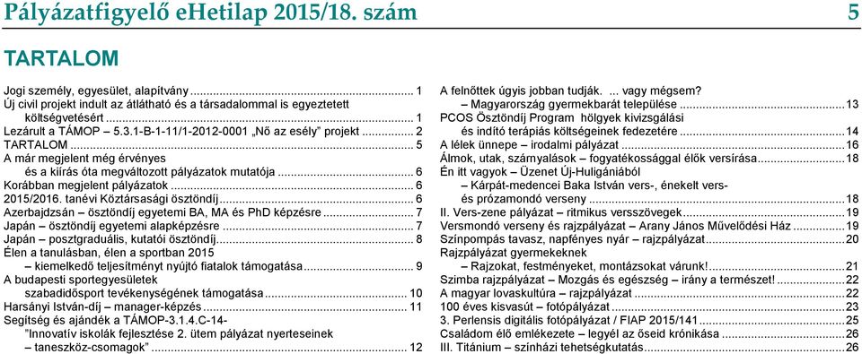 tanévi Köztársasági ösztöndíj... 6 Azerbajdzsán ösztöndíj egyetemi BA, MA és PhD képzésre... 7 Japán ösztöndíj egyetemi alapképzésre... 7 Japán posztgraduális, kutatói ösztöndíj.