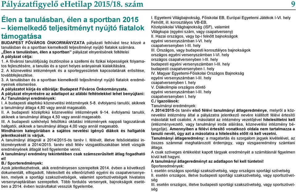teljesítményt nyújtó fiatalok számára. Élen a tanulásban, élen a sportban pályázat elnyerésének feltételei A pályázat célja: 1.