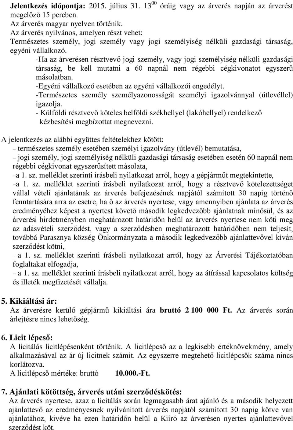 -Ha az árverésen résztvevő jogi személy, vagy jogi személyiség nélküli gazdasági társaság, be kell mutatni a 60 napnál nem régebbi cégkivonatot egyszerű másolatban.