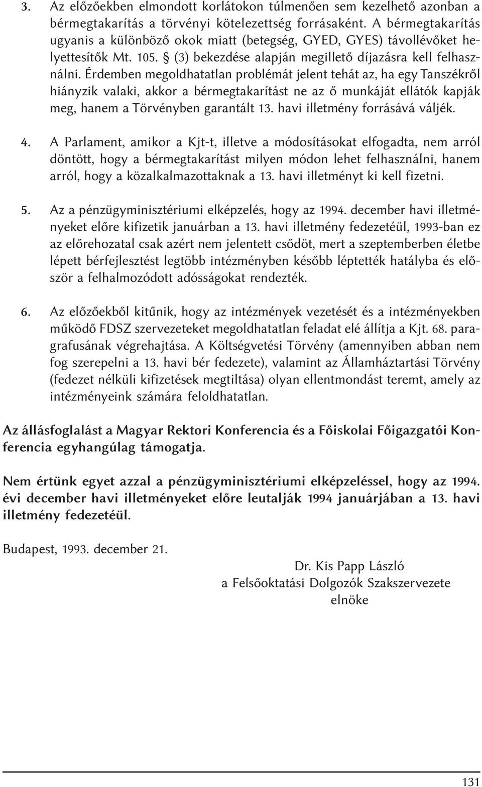 Érdemben megoldhatatlan problémát jelent tehát az, ha egy Tanszékrõl hiányzik valaki, akkor a bérmegtakarítást ne az õ munkáját ellátók kapják meg, hanem a Törvényben garantált 13.