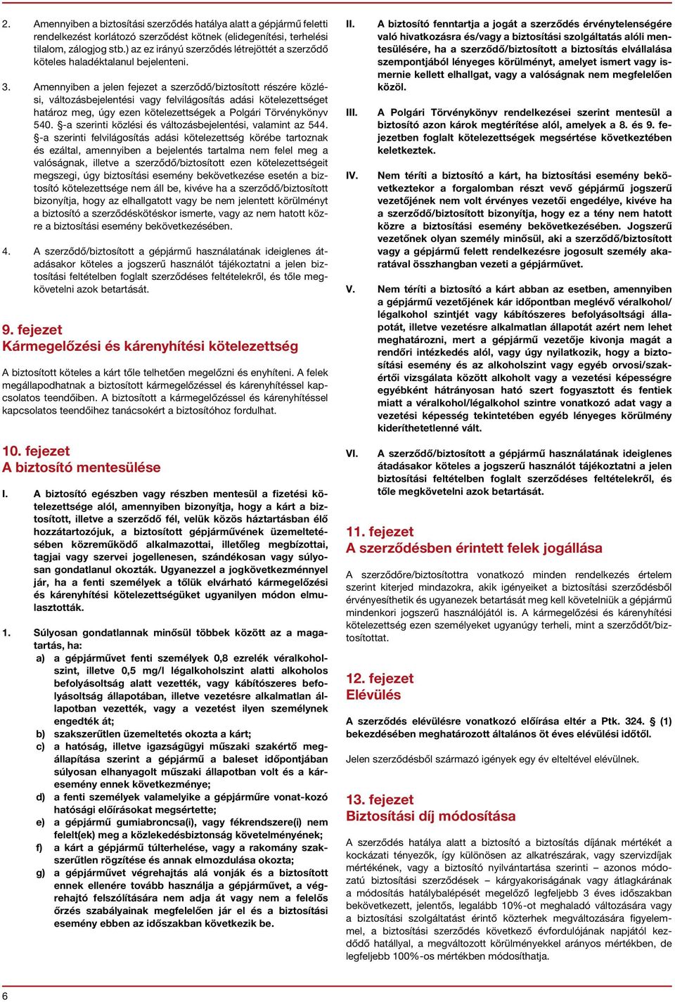 Amennyiben a jelen fejezet a szerződő/biztosított részére közlési, változásbejelentési vagy felvilágosítás adási kötelezettséget határoz meg, úgy ezen kötelezettségek a Polgári Törvénykönyv 540.