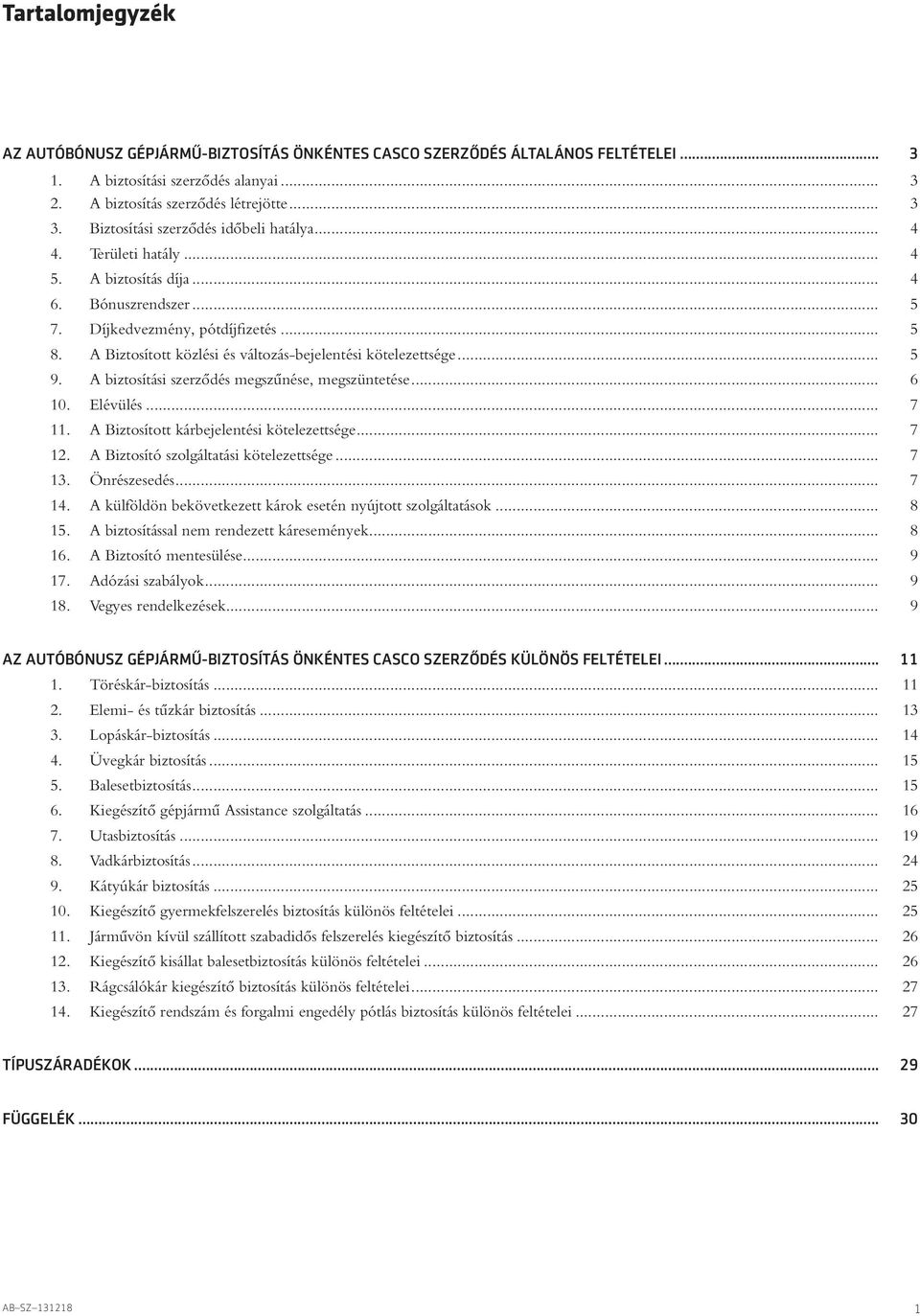 A Biztosított közlési és változás-bejelentési kötelezettsége... 5 9. A biztosítási szerzôdés megszûnése, megszüntetése... 6 10. Elévülés... 7 11. A Biztosított kárbejelentési kötelezettsége... 7 12.