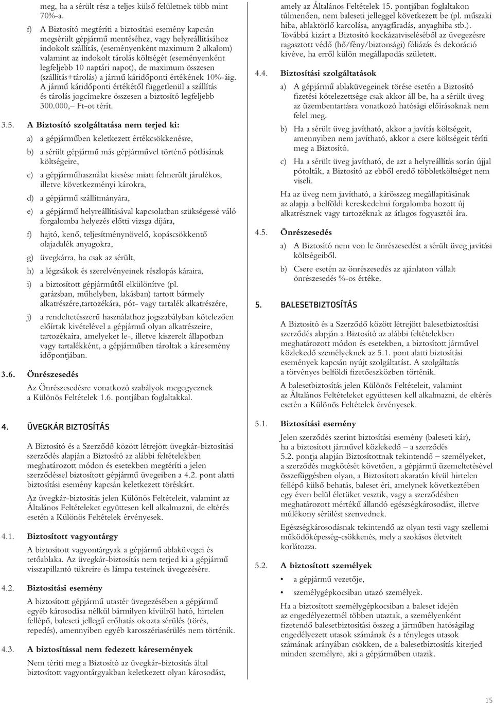 költségét (eseményenként legfeljebb 10 naptári napot), de maximum összesen (szállítás+tárolás) a jármû káridôponti értékének 10%-áig.