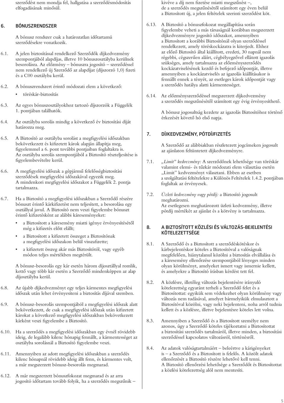 Az elôzmény bónuszra jogosító szerzôdéssel nem rendelkezô új Szerzôdô az alapdíjat (díjszorzó 1,0) fizeti és a C00 osztályba kerül. 6.2.