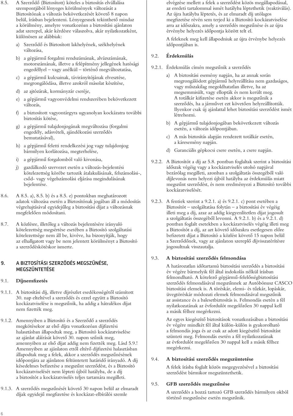 lakhelyének, székhelyének változása, b) a gépjármû forgalmi rendszámának, alvázszámának, motorszámának, illetve a felépítmény jellegének hatósági engedéllyel vagy anélkül történô megváltoztatása, c)