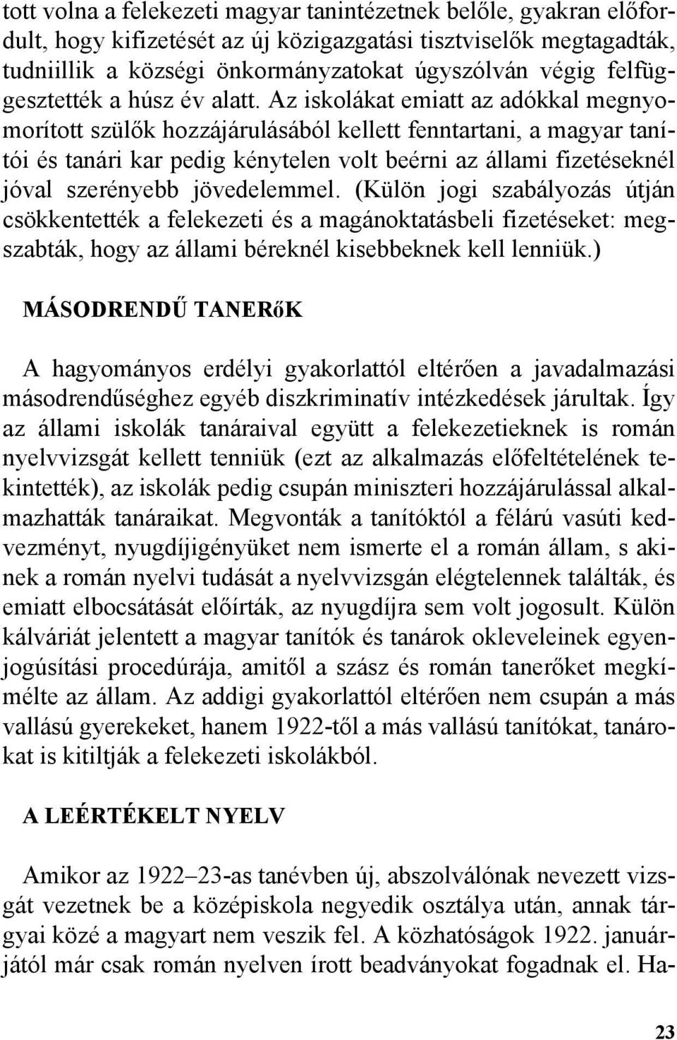 Az iskolákat emiatt az adókkal megnyomorított szülõk hozzájárulásából kellett fenntartani, a magyar tanítói és tanári kar pedig kénytelen volt beérni az állami fizetéseknél jóval szerényebb