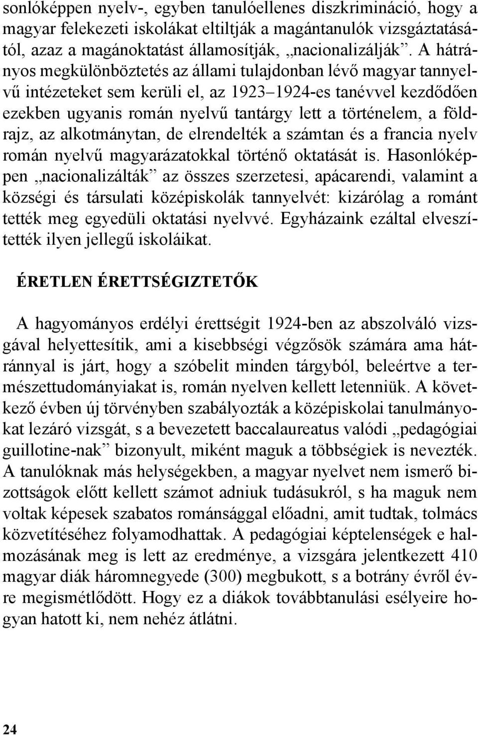 földrajz, az alkotmánytan, de elrendelték a számtan és a francia nyelv román nyelvû magyarázatokkal történõ oktatását is.