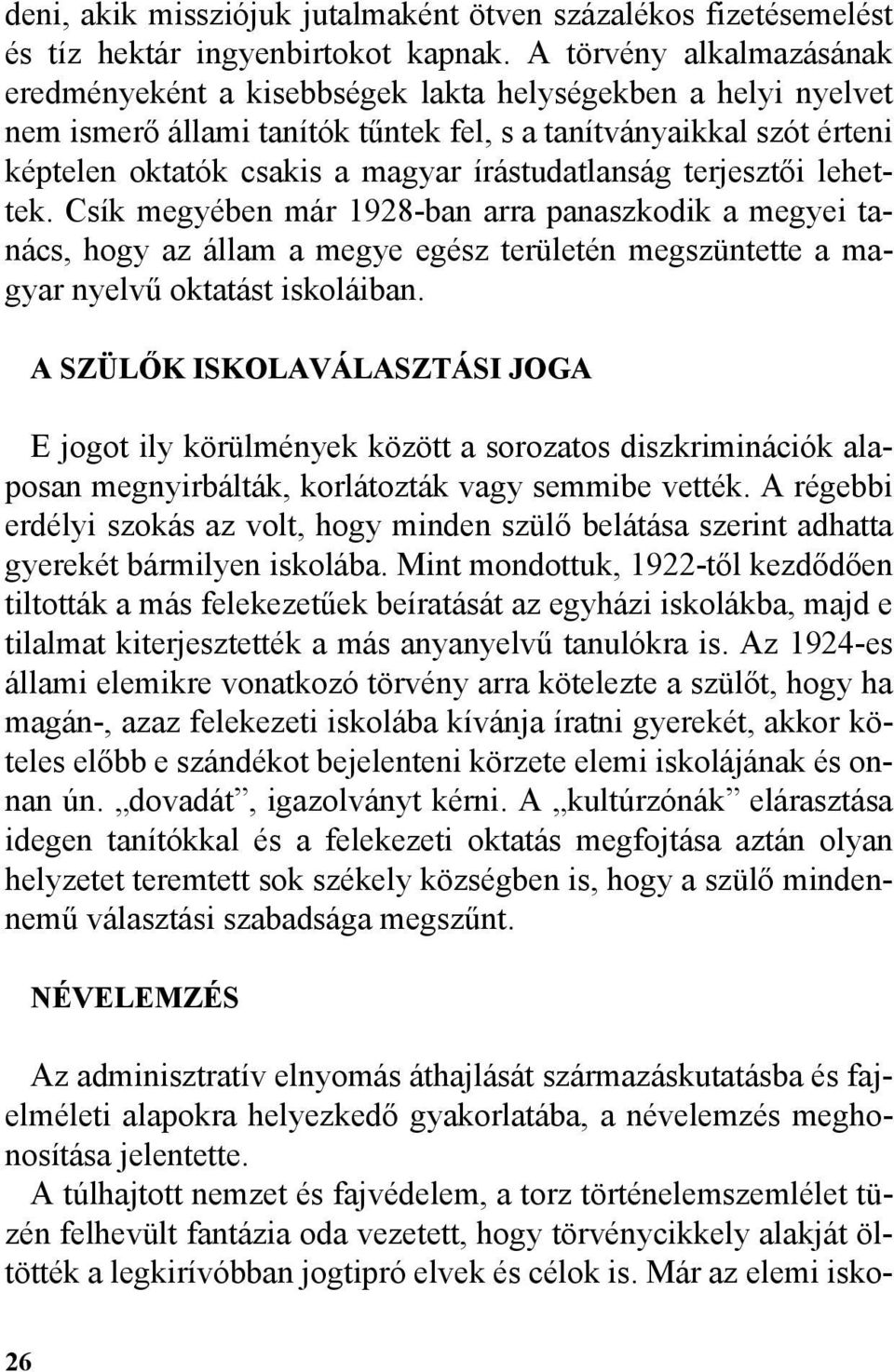 írástudatlanság terjesztõi lehettek. Csík megyében már 1928-ban arra panaszkodik a megyei tanács, hogy az állam a megye egész területén megszüntette a magyar nyelvû oktatást iskoláiban.