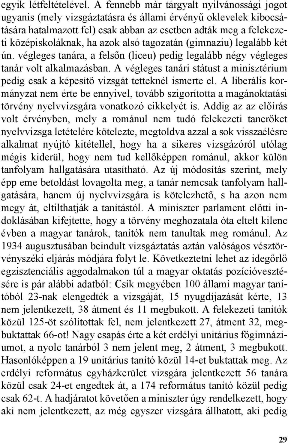 azok alsó tagozatán (gimnaziu) legalább két ún. végleges tanára, a felsõn (liceu) pedig legalább négy végleges tanár volt alkalmazásban.