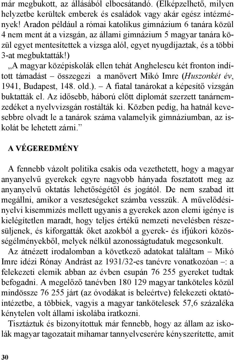 megbuktatták!) A magyar középiskolák ellen tehát Anghelescu két fronton indított támadást összegezi a manõvert Mikó Imre (Huszonkét év, 1941, Budapest, 148. old.). A fiatal tanárokat a képesítõ vizsgán buktatták el.