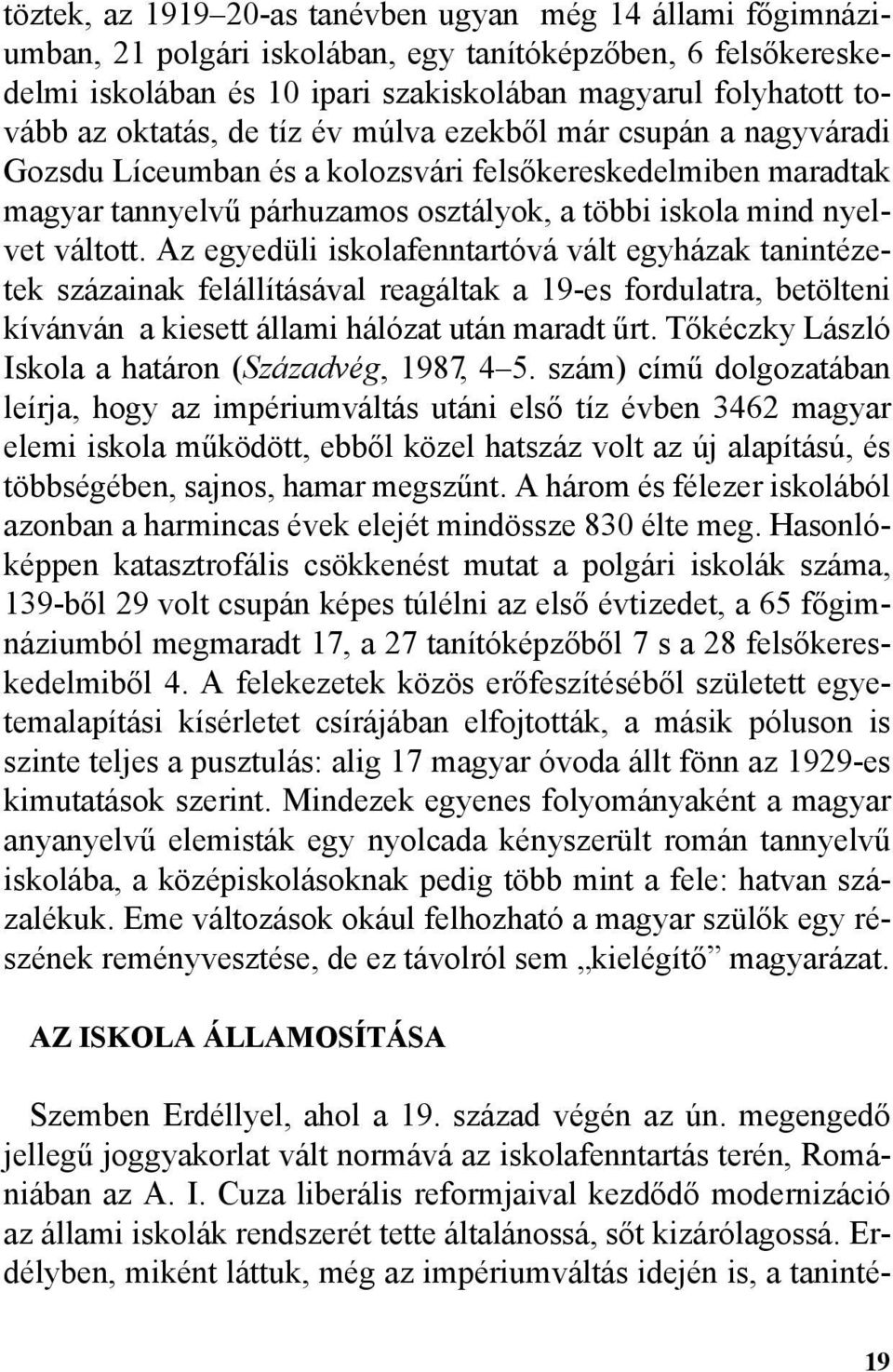 Az egyedüli iskolafenntartóvá vált egyházak tanintézetek százainak felállításával reagáltak a 19-es fordulatra, betölteni kívánván a kiesett állami hálózat után maradt ûrt.
