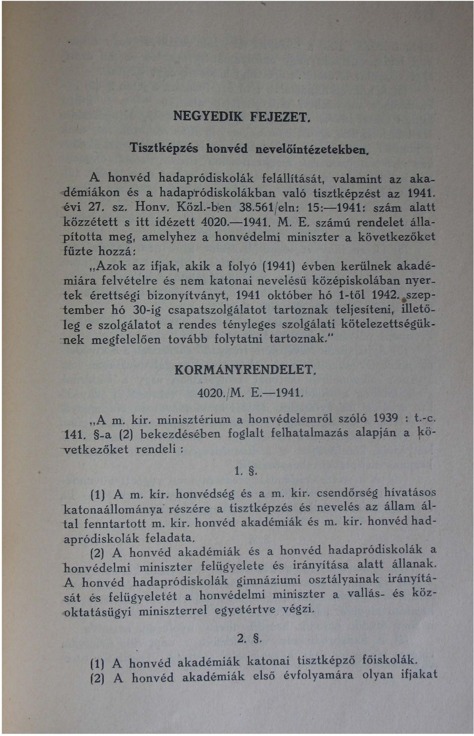 számú rendelet álla- "pította meg, amelyhez a honvédelmi miniszter a következőket fűzte hozzá: "Azok az ifjak, akik a folyó (1941) évben kerülnek akadémiára felvételre és nem katonai nevelésű