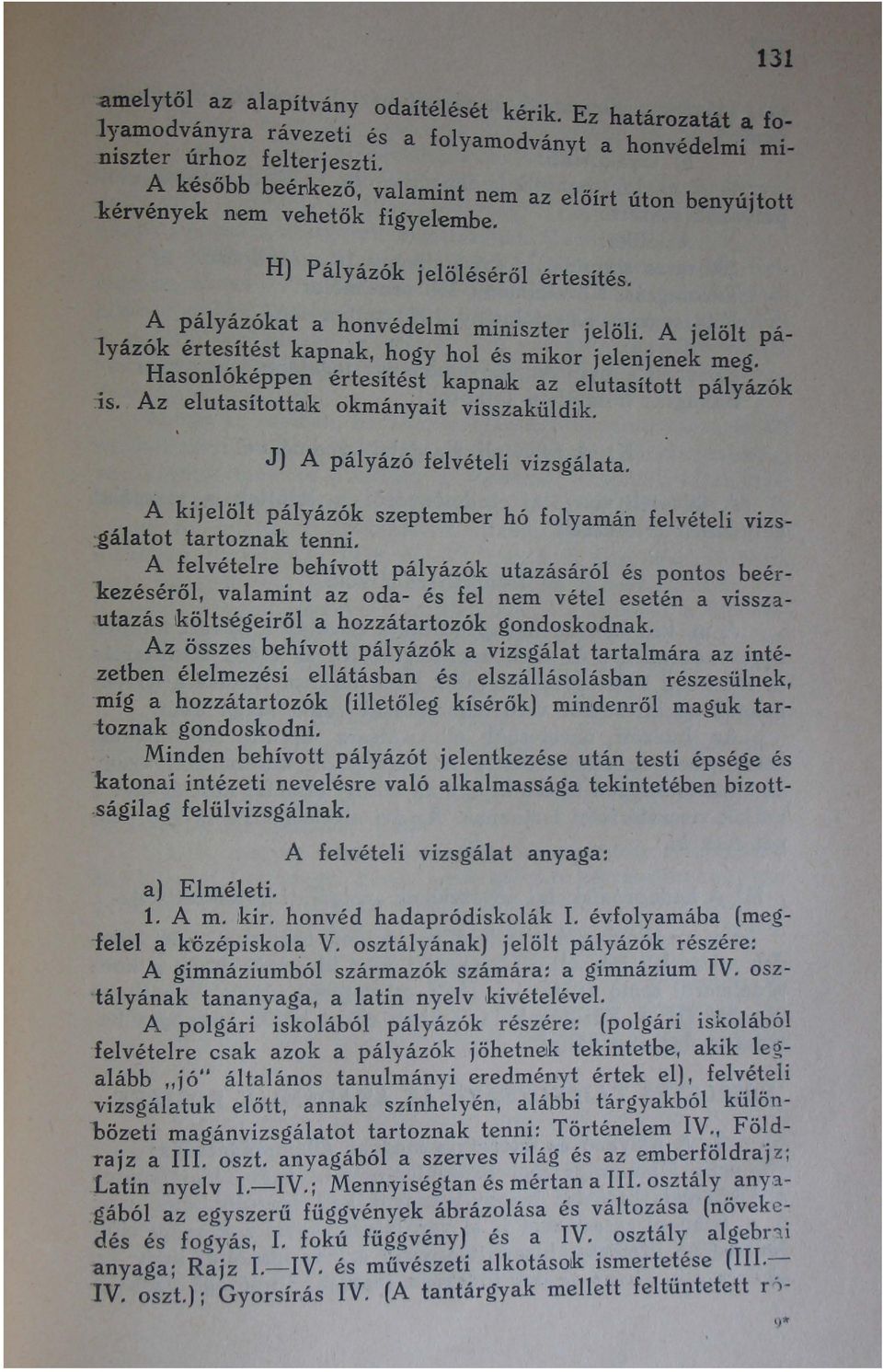 A jelölt pályázók értesítést kapnak, hogy hol és mikor jelenjenek meg. Hasonlóképpen értesítést kapnruk az elutasított pályázók is. Az elutasítottak okmányait visszaküldik.