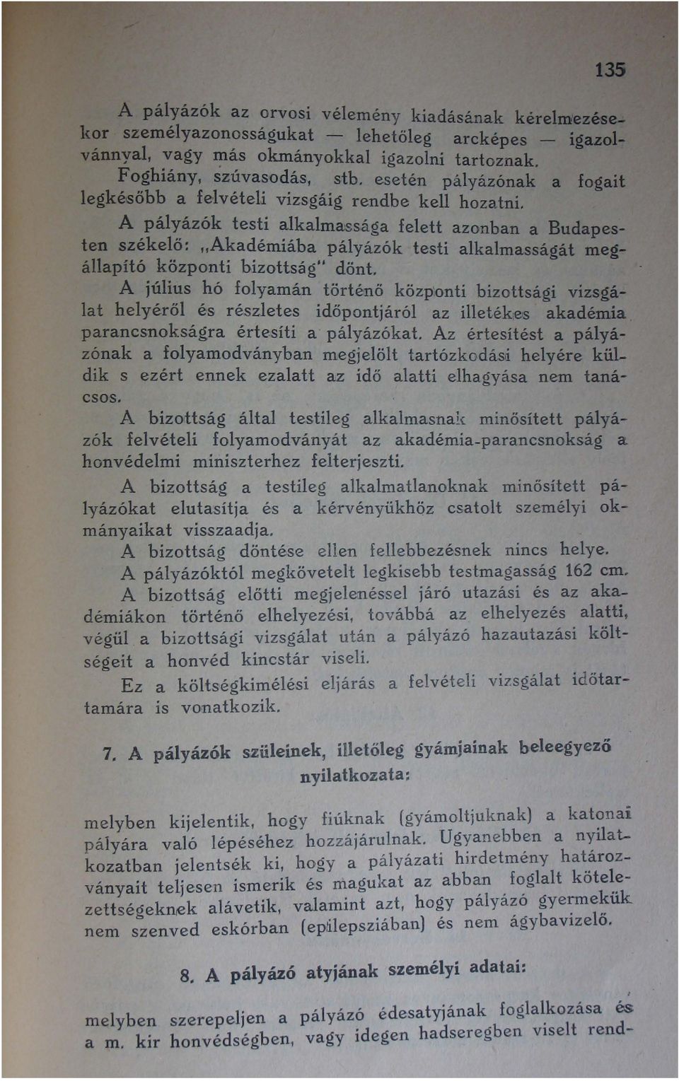 ága felett azonban a Budapesten székelő: "Akadémiába pályázók testi alkalmasságát megállapító központi bizottság" dönt.