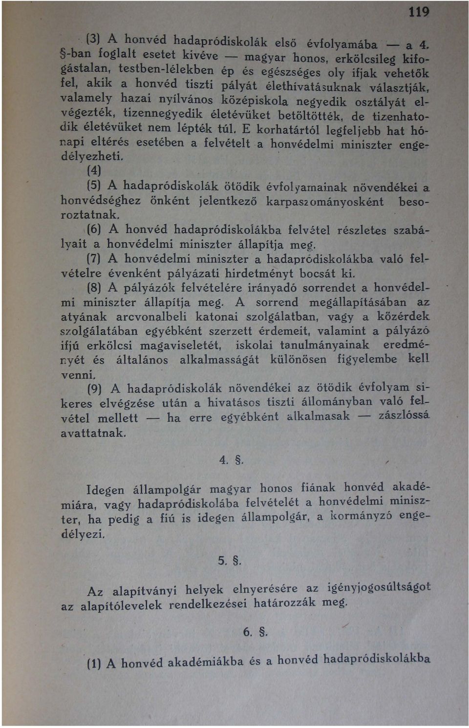 E korhatártól legfeljebb hat hónapi eltérés esetében a felvételt a honvédelmi miniszter engedélyezheti.