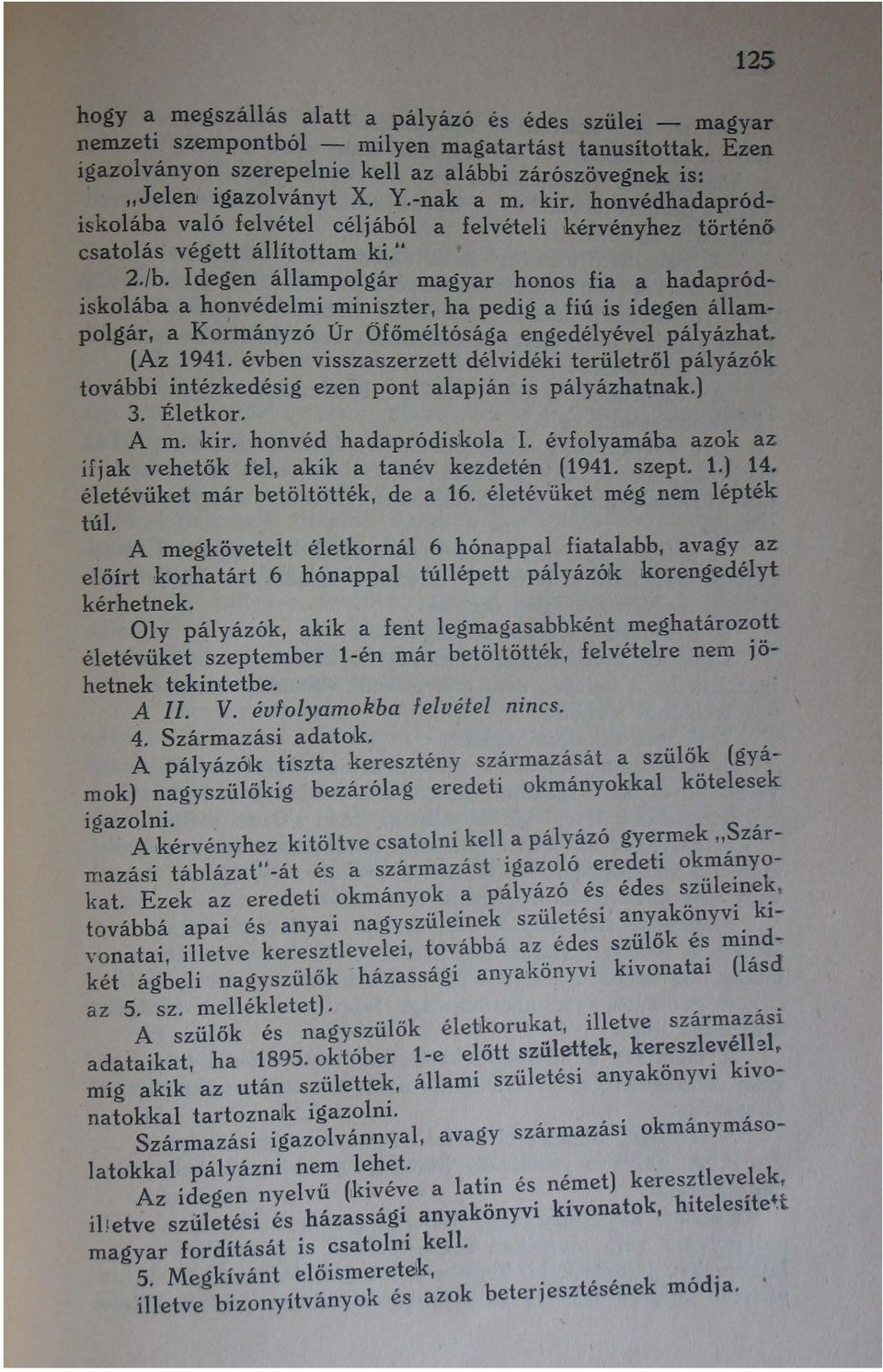 ár magyar honos fia a hadapródlskol,aba a honv~del~l ~Il1n,~szter, ha pedig a fiú is idegen állampolgar, a Kor~anyzo.Ur üfőméltósága engedélyével pályázhat~, (~z.19:1.