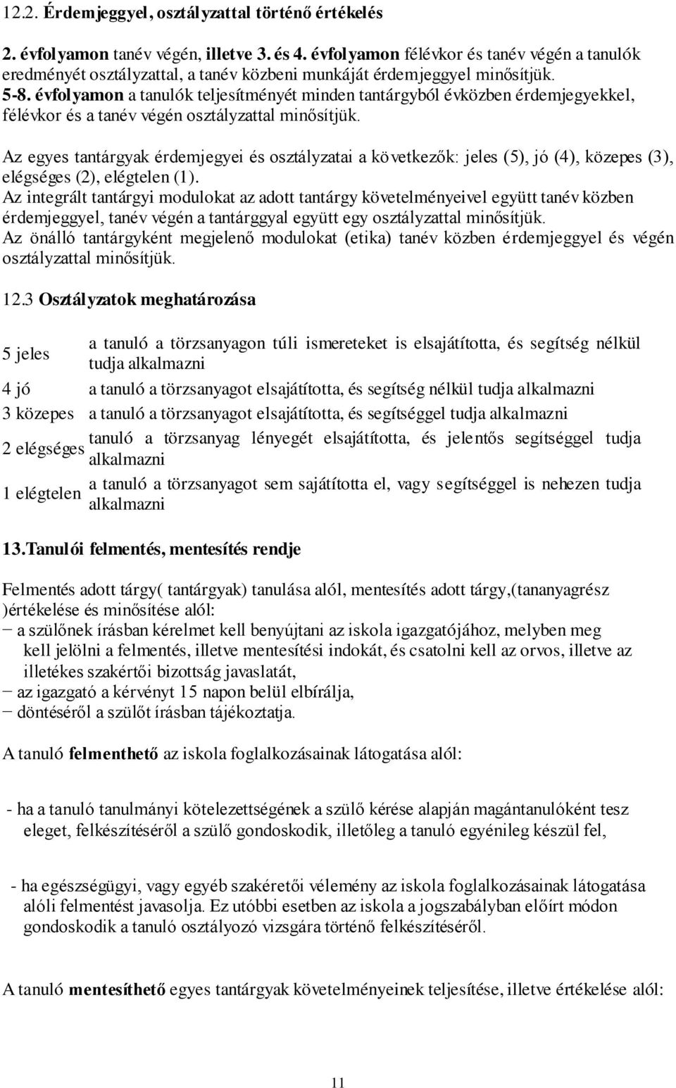 évfolyamon a tanulók teljesítményét minden tantárgyból évközben érdemjegyekkel, félévkor és a tanév végén osztályzattal minősítjük.