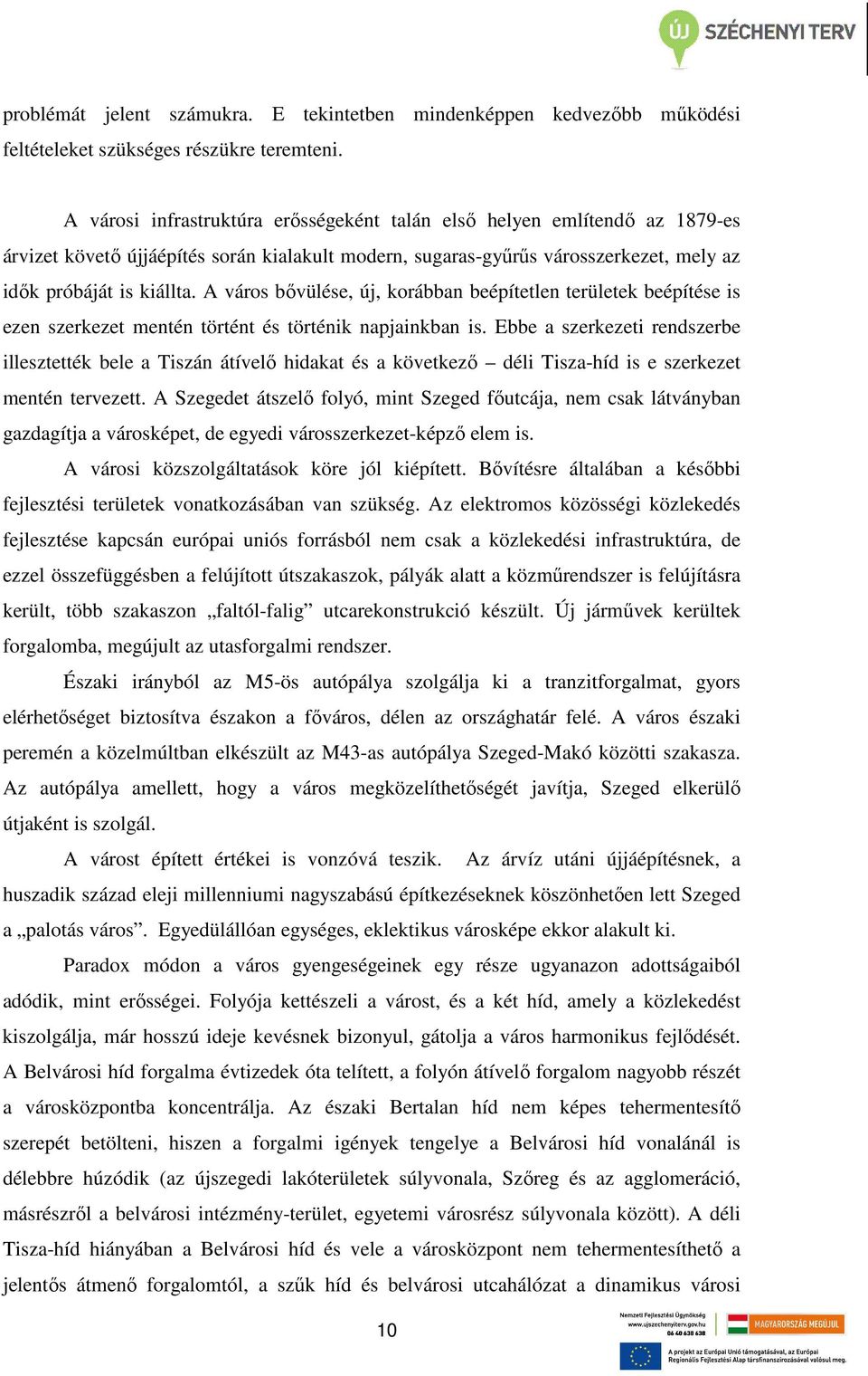 A város bővülése, új, korábban beépítetlen területek beépítése is ezen szerkezet mentén történt és történik napjainkban is.