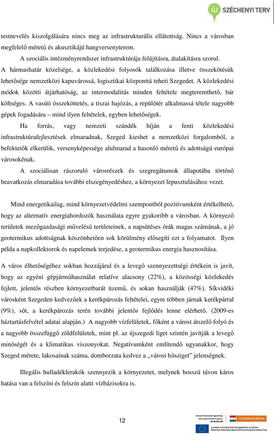 A hármashatár közelsége, a közlekedési folyosók találkozása illetve összekötésük lehetősége nemzetközi kapuvárossá, logisztikai központtá teheti Szegedet.