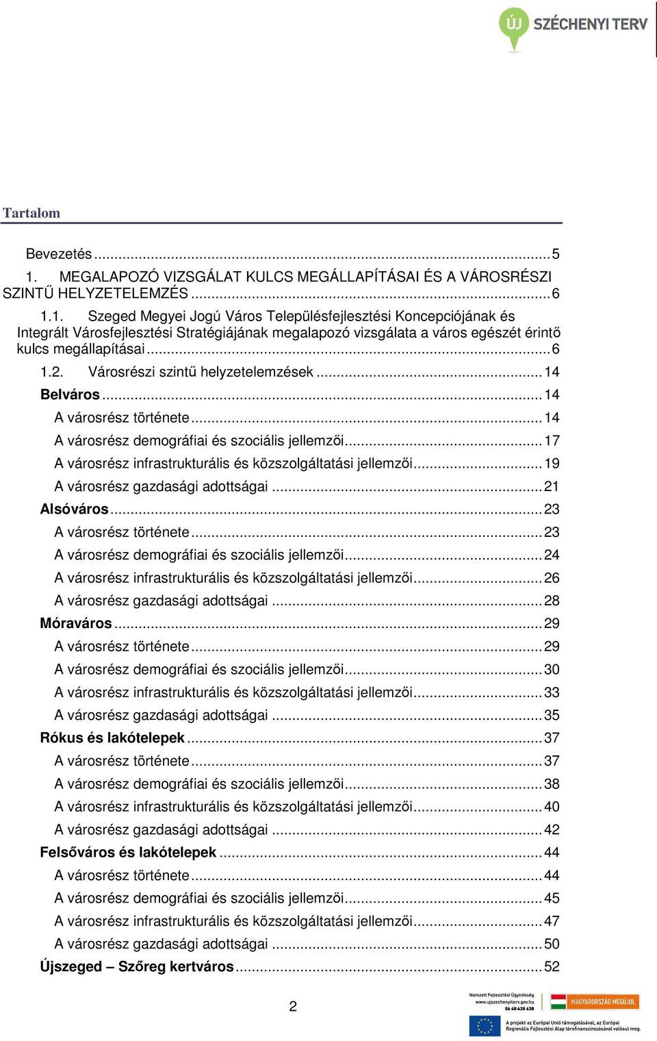 ..19 A városrész gazdasági adottságai...21 Alsóváros...23 A városrész története...23 A városrész demográfiai és szociális jellemzői...24 A városrész infrastrukturális és közszolgáltatási jellemzői.