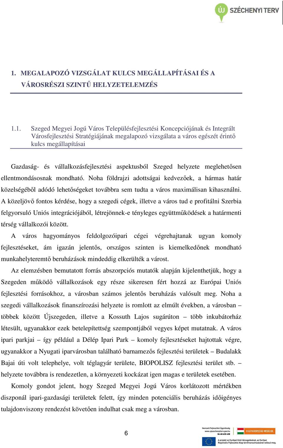 Noha földrajzi adottságai kedvezőek, a hármas határ közelségéből adódó lehetőségeket továbbra sem tudta a város maximálisan kihasználni.