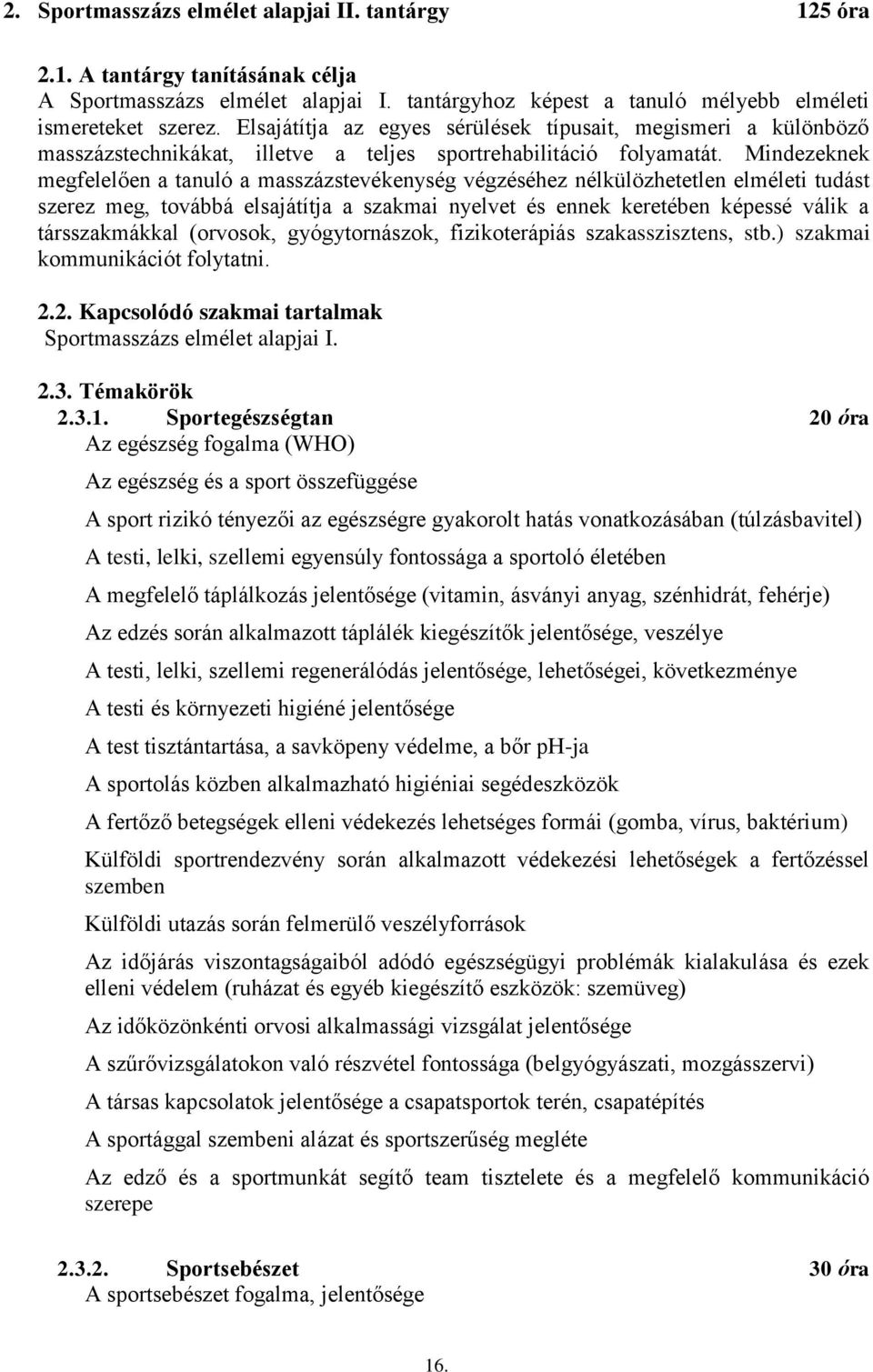 Mindezeknek megfelelően a tanuló a masszázstevékenység végzéséhez nélkülözhetetlen elméleti tudást szerez meg, továbbá elsajátítja a szakmai nyelvet és ennek keretében képessé válik a társszakmákkal