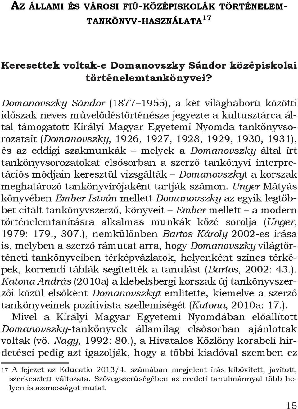 1926, 1927, 1928, 1929, 1930, 1931), és az eddigi szakmunkák melyek a Domanovszky által írt tankönyvsorozatokat elsősorban a szerző tankönyvi interpretációs módjain keresztül vizsgálták Domanovszkyt