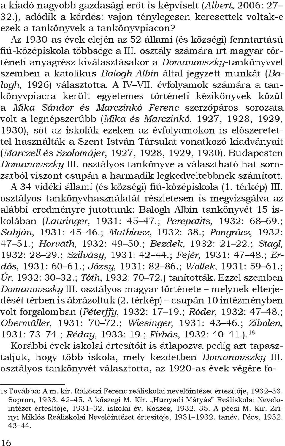 osztály számára írt magyar történeti anyagrész kiválasztásakor a Domanovszky-tankönyvvel szemben a katolikus Balogh Albin által jegyzett munkát (Balogh, 1926) választotta. A IV VII.