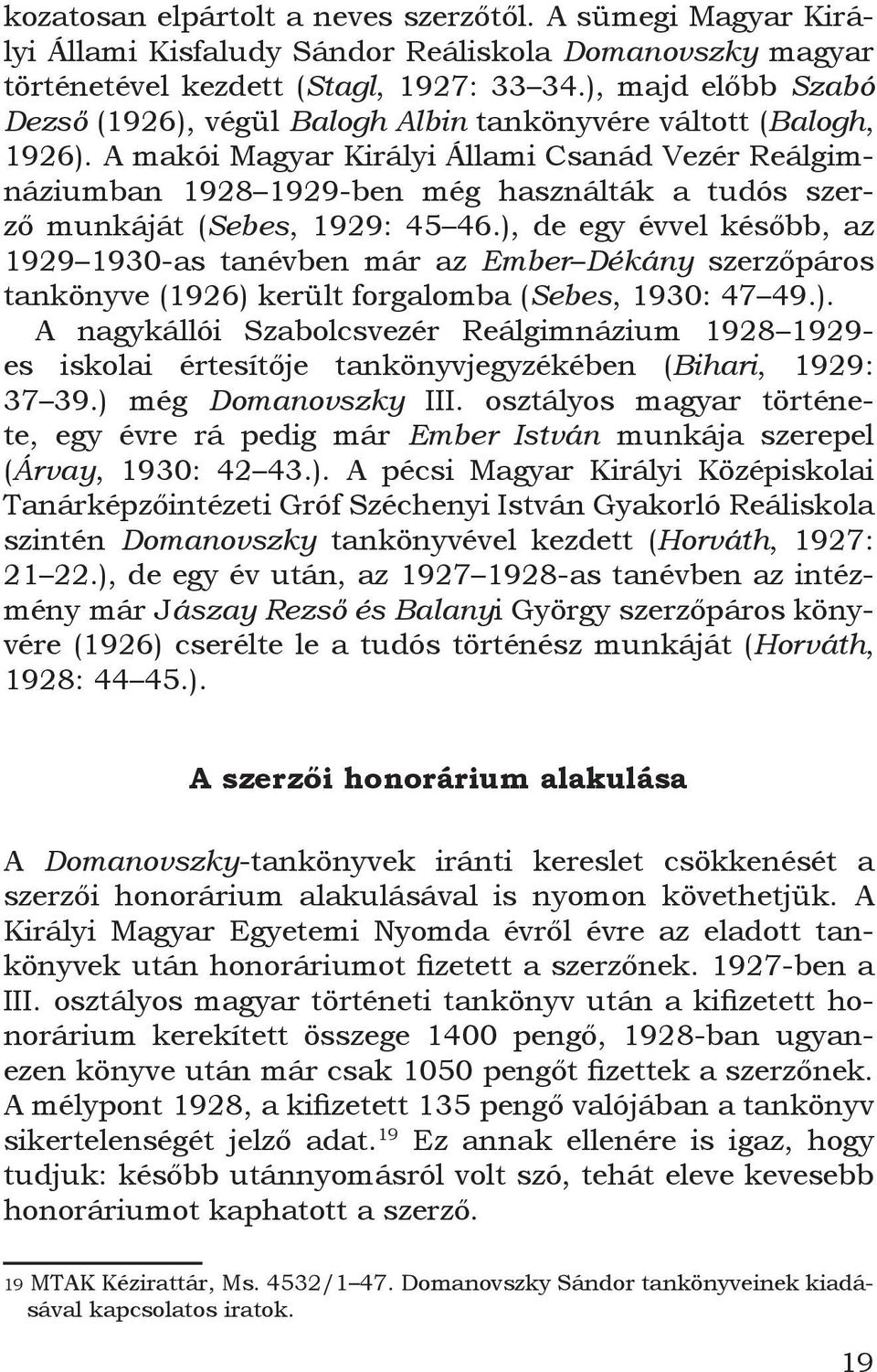 A makói Magyar Királyi Állami Csanád Vezér Reálgimnáziumban 1928 1929-ben még használták a tudós szerző munkáját (Sebes, 1929: 45 46.