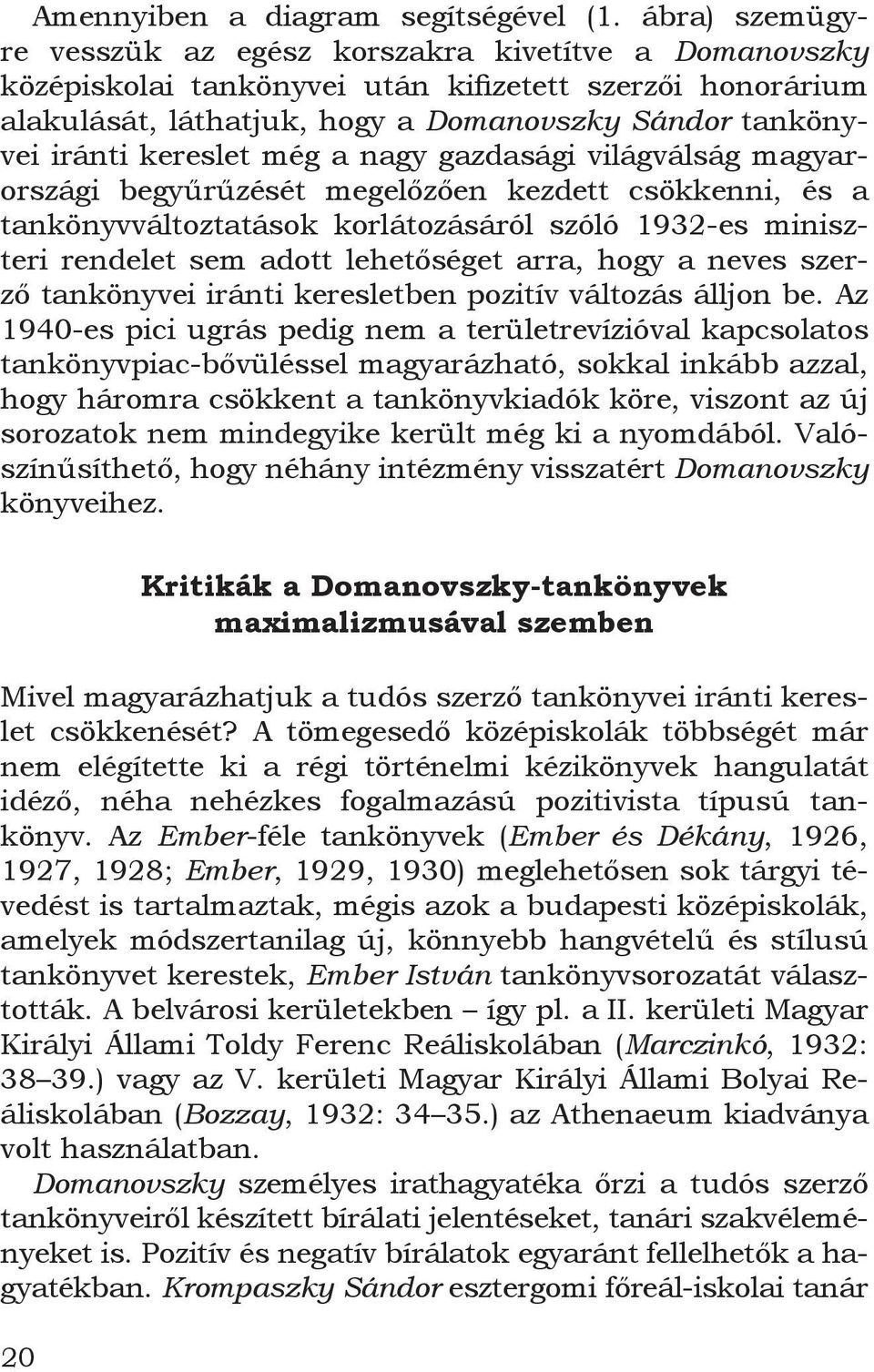 kereslet még a nagy gazdasági világválság magyarországi begyűrűzését megelőzően kezdett csökkenni, és a tankönyvváltoztatások korlátozásáról szóló 1932-es miniszteri rendelet sem adott lehetőséget