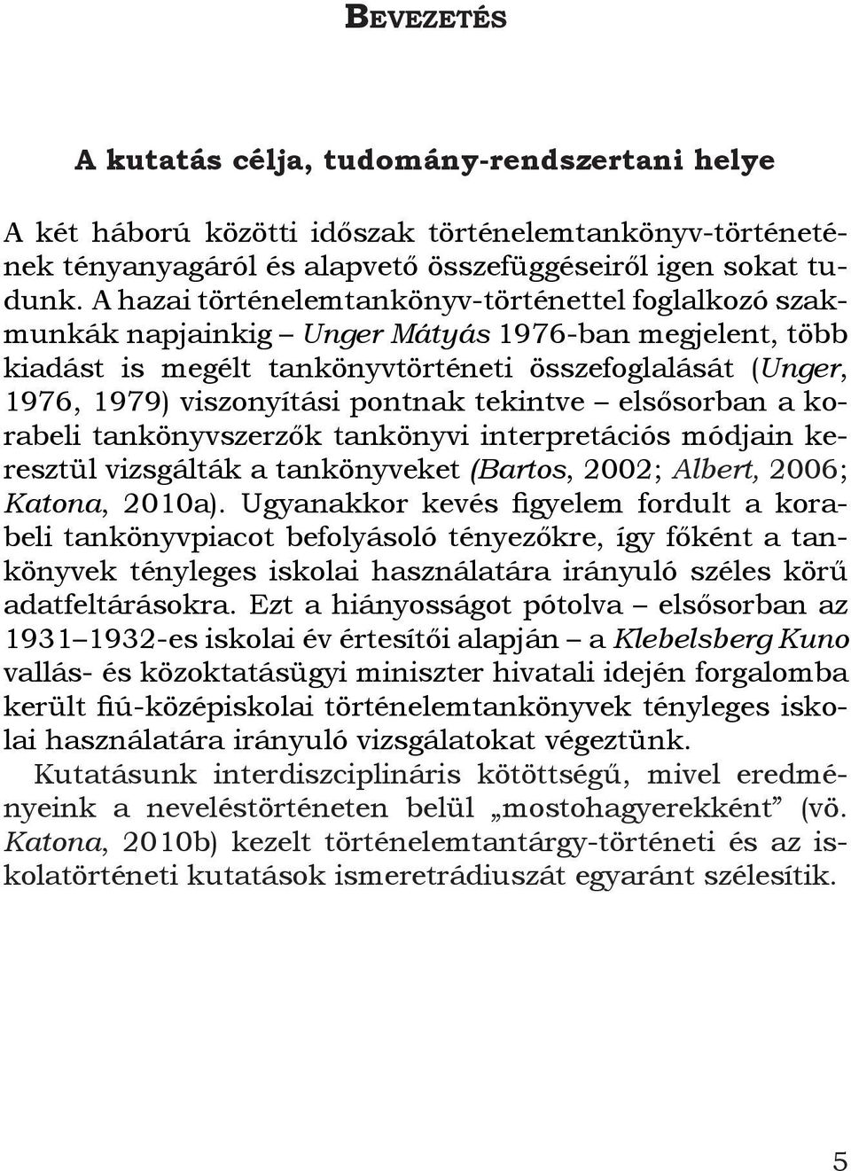 pontnak tekintve elsősorban a korabeli tankönyvszerzők tankönyvi interpretációs módjain keresztül vizsgálták a tankönyveket (Bartos, 2002; Albert, 2006; Katona, 2010a).