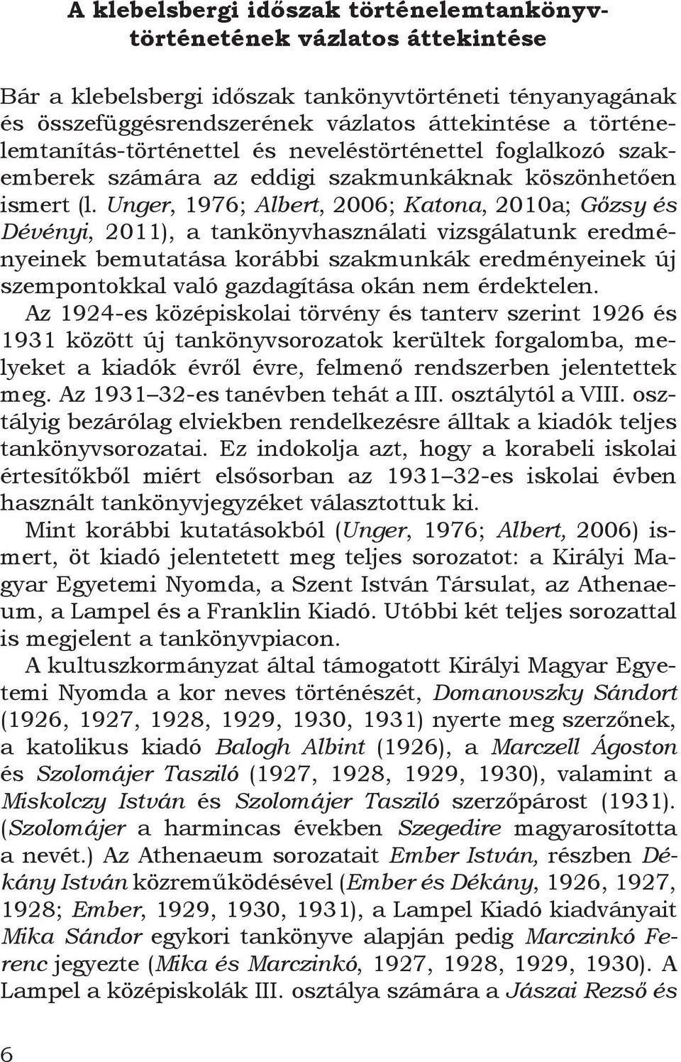 Unger, 1976; Albert, 2006; Katona, 2010a; Gőzsy és Dévényi, 2011), a tankönyvhasználati vizsgálatunk eredményeinek bemutatása korábbi szakmunkák eredményeinek új szempontokkal való gazdagítása okán