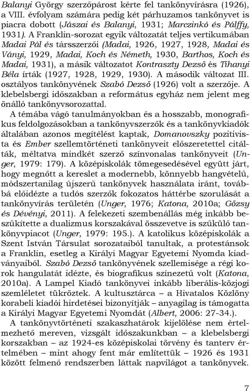 változatot Kontraszty Dezső és Tihanyi Béla írták (1927, 1928, 1929, 1930). A második változat III. osztályos tankönyvének Szabó Dezső (1926) volt a szerzője.