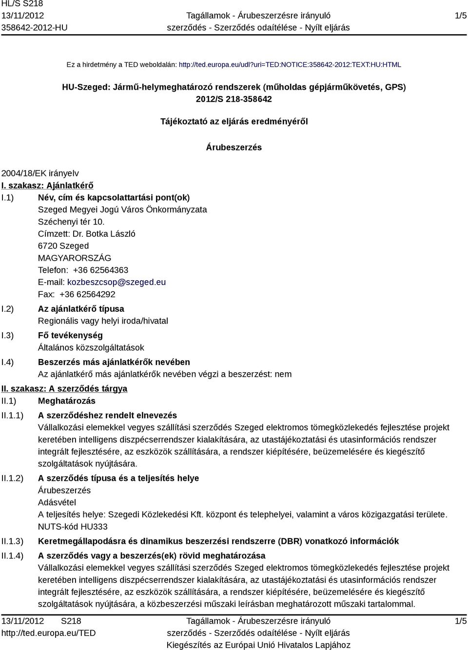 irányelv I. szakasz: Ajánlatkérő I.1) Név, cím és kapcsolattartási pont(ok) Szeged Megyei Jogú Város Önkormányzata Széchenyi tér 10. Címzett: Dr.