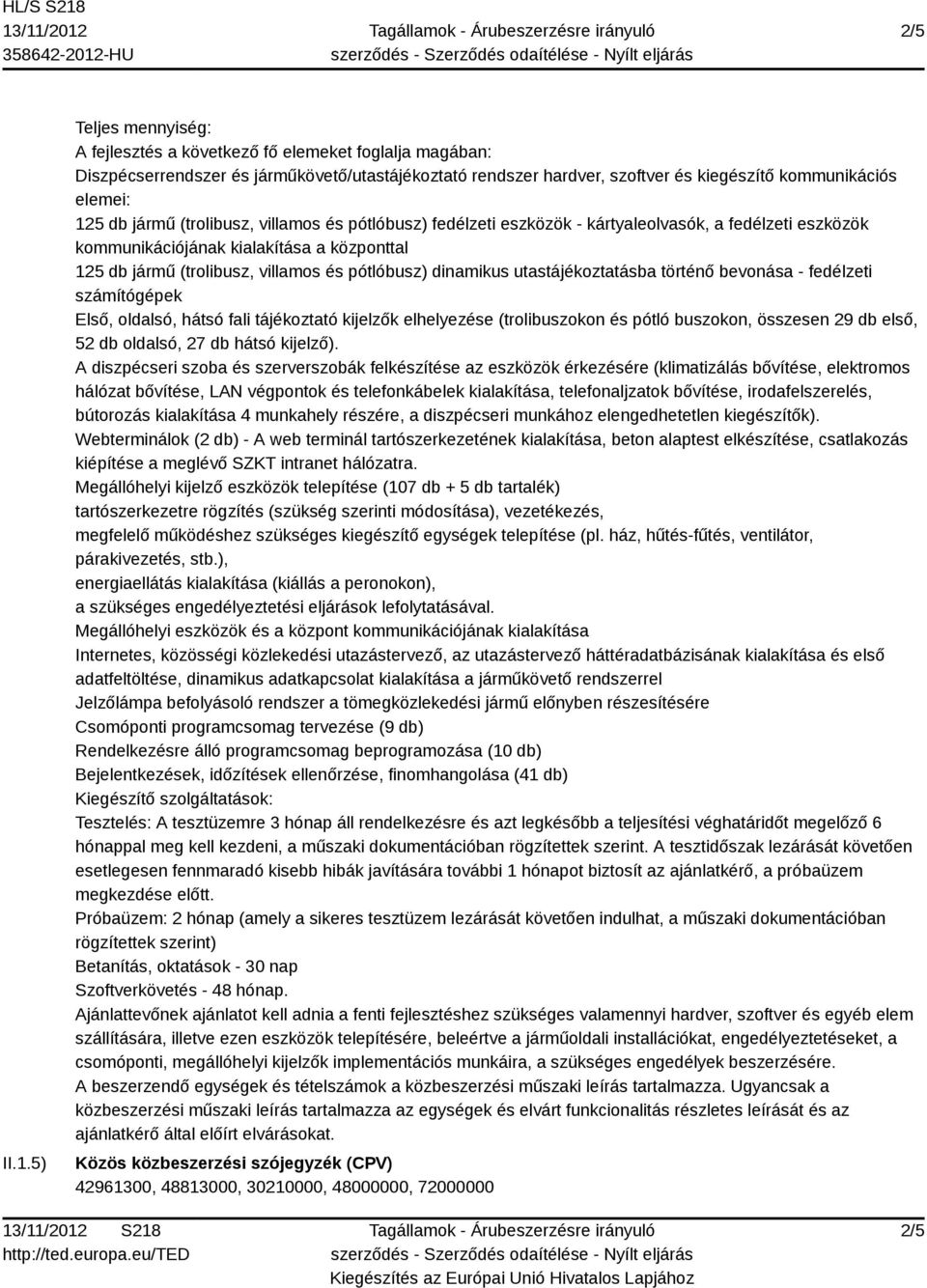 jármű (trolibusz, villamos és pótlóbusz) fedélzeti eszközök - kártyaleolvasók, a fedélzeti eszközök kommunikációjának kialakítása a központtal 125 db jármű (trolibusz, villamos és pótlóbusz)